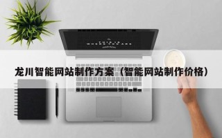 平顶山龙川智能网站制作方案（智能网站制作价格）