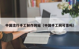 平顶山中国流行手工制作网站（中国手工网可靠吗）