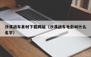 平顶山沙漠战车素材下载网站（沙漠战车电影叫什么名字）